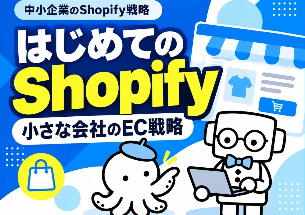 【中小企業のShopify戦略】小さく始めて、大きく育てる。予算を活かすEC構築・運用入門