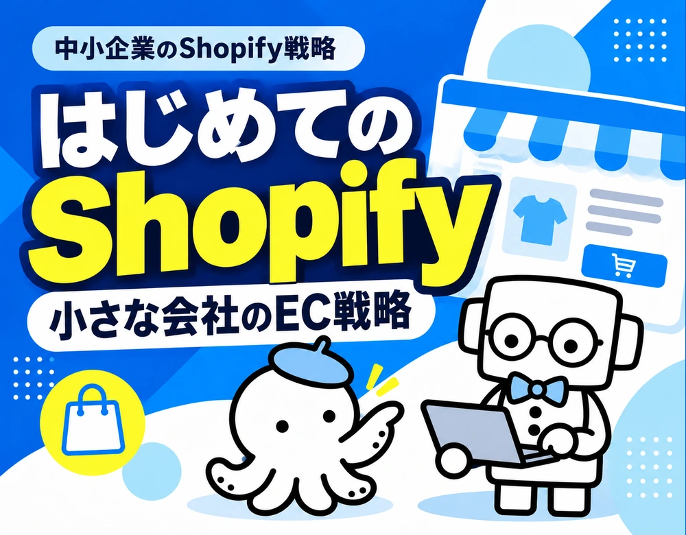 【中小企業のShopify戦略】小さく始めて、大きく育てる。予算を活かすEC構築・運用入門
